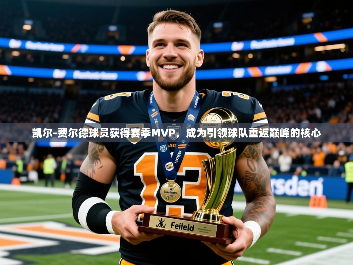 2025九游娱乐官网凯尔-费尔德球员获得赛季MVP,成为引领球队重返巅峰的核心 第1张