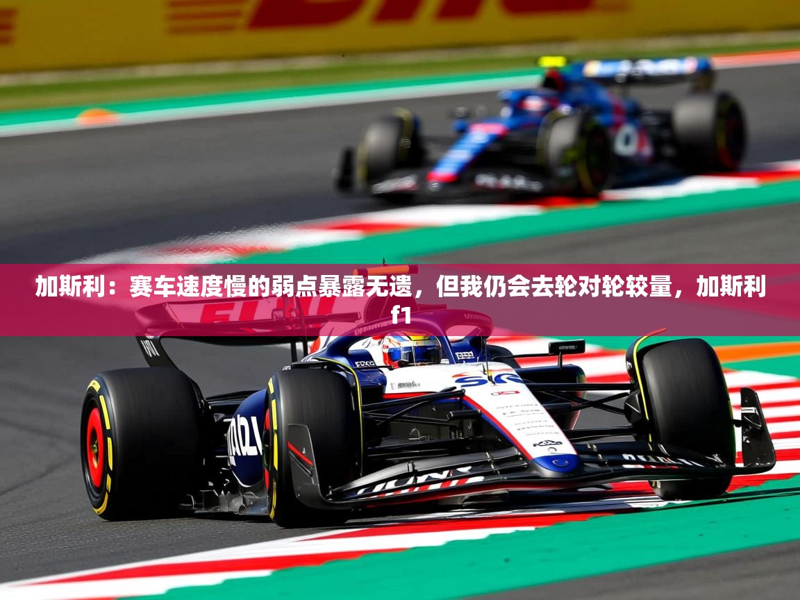 2025九游娱乐app赞助不莱梅加斯利:赛车速度慢的弱点暴露无遗,但我仍会去轮对轮较量,加斯利f1 第3张