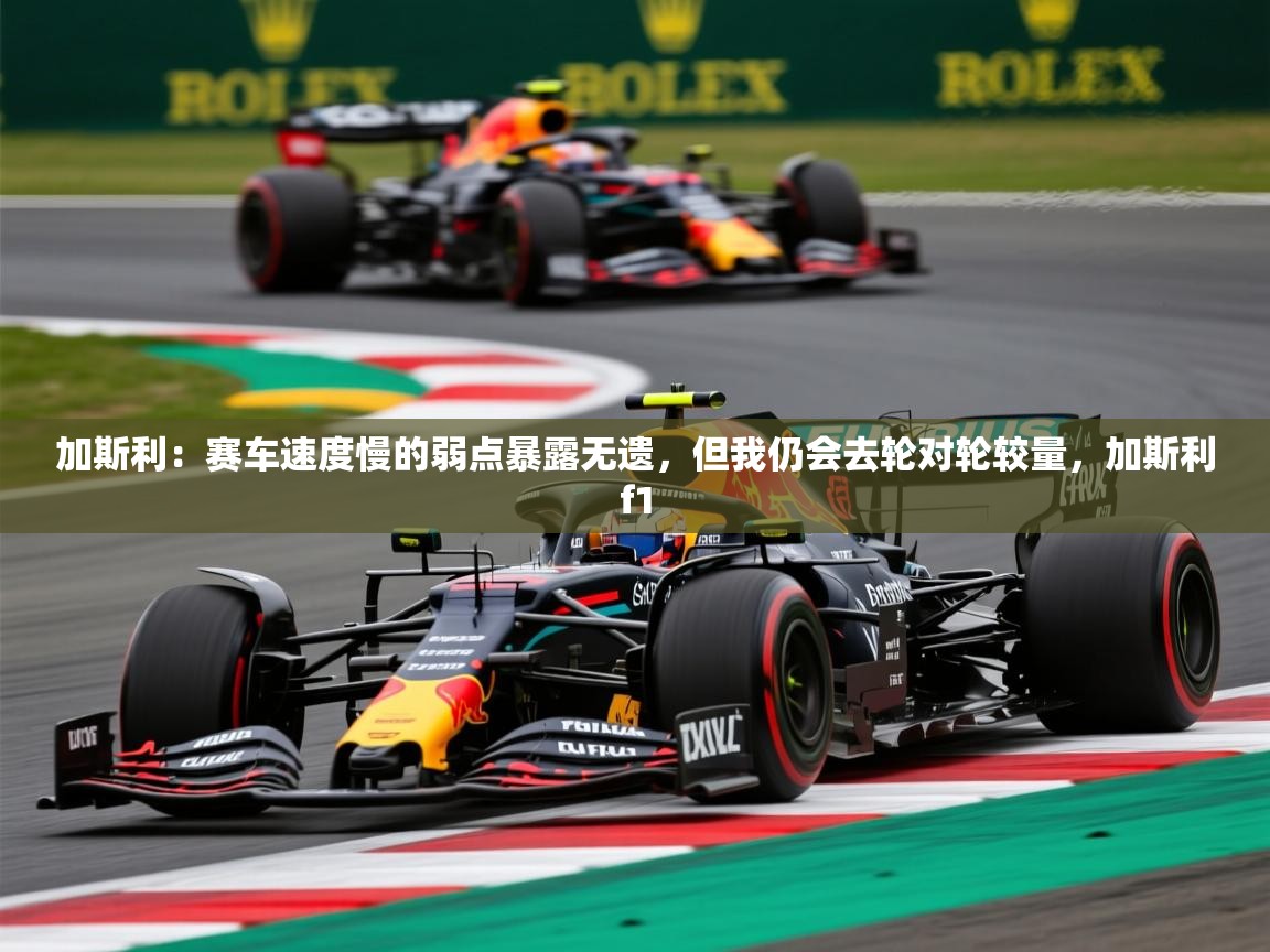 2025九游娱乐app赞助不莱梅加斯利:赛车速度慢的弱点暴露无遗,但我仍会去轮对轮较量,加斯利f1 第4张