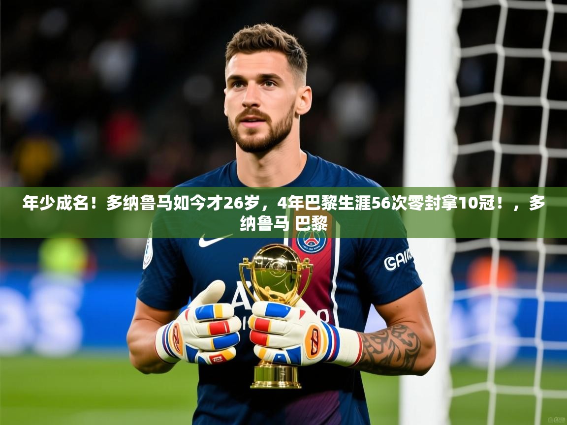 2025九游娱乐app信誉好年少成名!多纳鲁马如今才26岁,4年巴黎生涯56次零封拿10冠!,多纳鲁马 巴黎 第1张