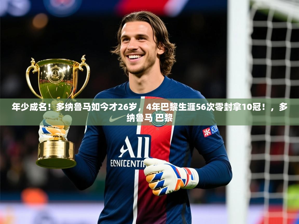 2025九游娱乐app信誉好年少成名!多纳鲁马如今才26岁,4年巴黎生涯56次零封拿10冠!,多纳鲁马 巴黎 第2张