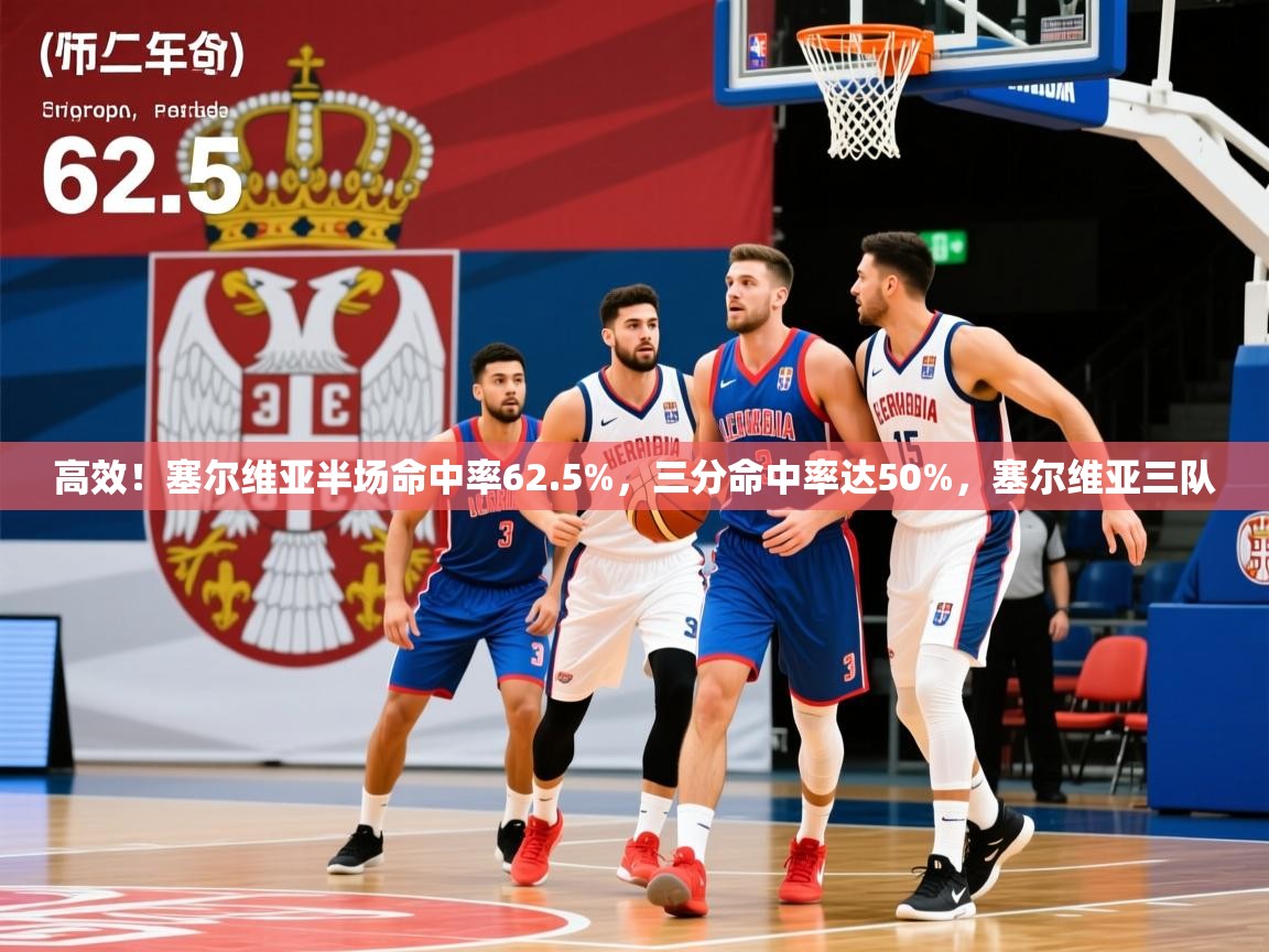 2025九游app下载苹果版高效！塞尔维亚半场命中率62.5%，三分命中率达50%，塞尔维亚三队  第2张