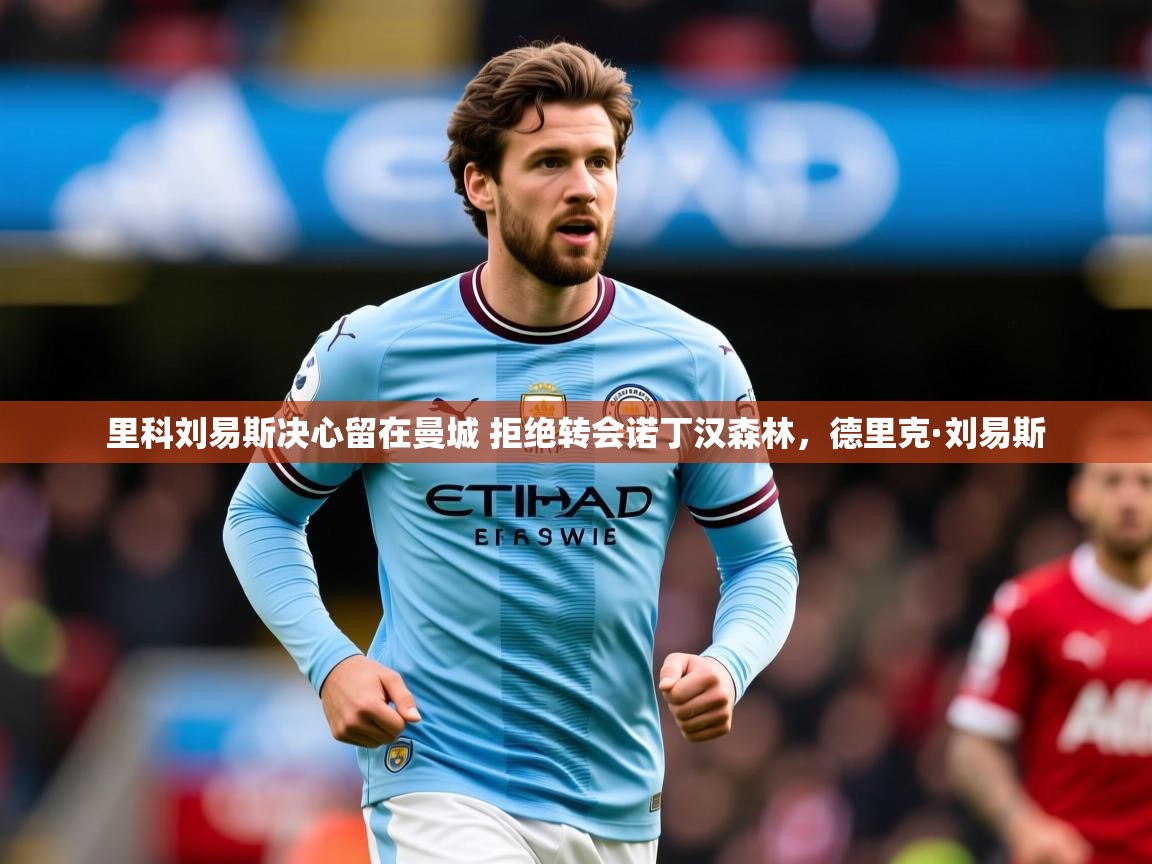 2025九游娱乐app信誉好里科刘易斯决心留在曼城 拒绝转会诺丁汉森林，德里克·刘易斯  第3张