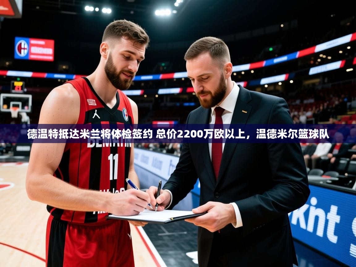2025九游娱乐德温特抵达米兰将体检签约 总价2200万欧以上,温德米尔篮球队 第3张